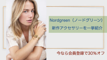 環境に配慮したアクセサリー〜Nordgreen（ノードグリーン）の新商品を紹介〜